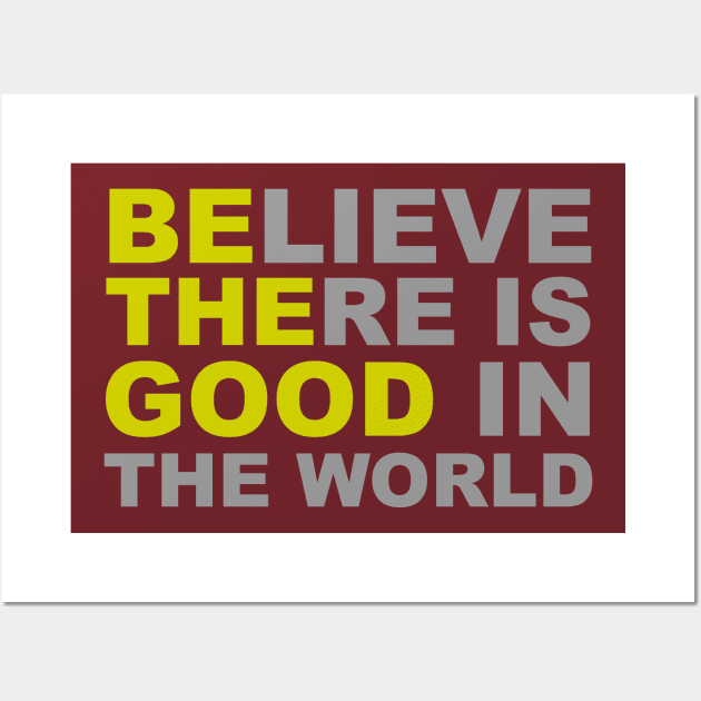 Believe There Is Good in the World - Be The Good Wall Art by merkraht